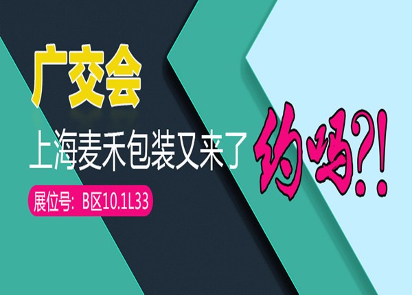 上海麥禾包裝在廣交會上等你 上海麥禾包裝在廣交會上等你